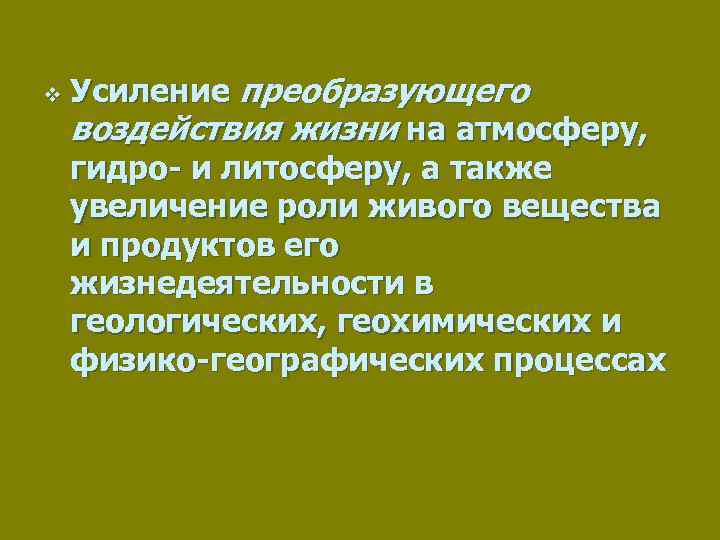 v Усиление преобразующего воздействия жизни на атмосферу, гидро- и литосферу, а также увеличение роли