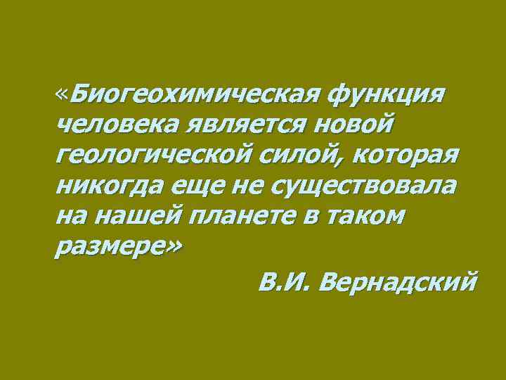  «Биогеохимическая функция человека является новой геологической силой, которая никогда еще не существовала на