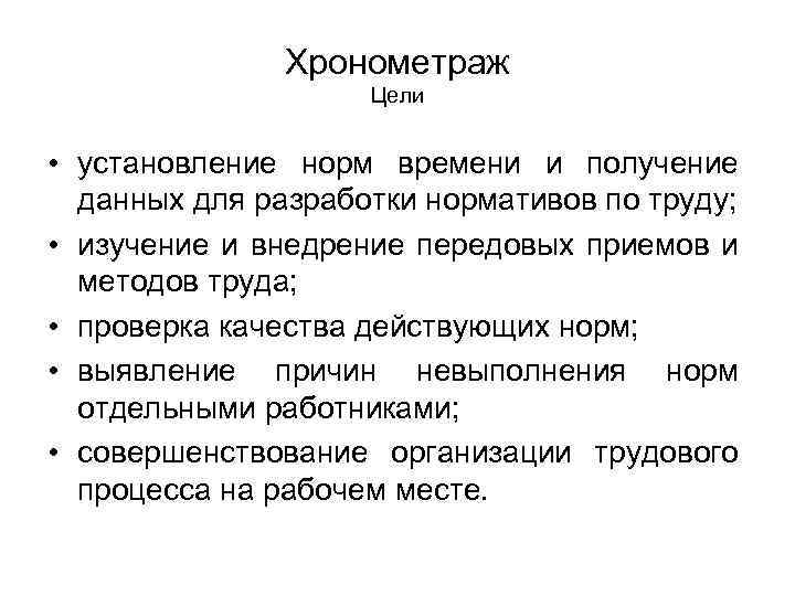 Хронометраж Цели • установление норм времени и получение данных для разработки нормативов по труду;