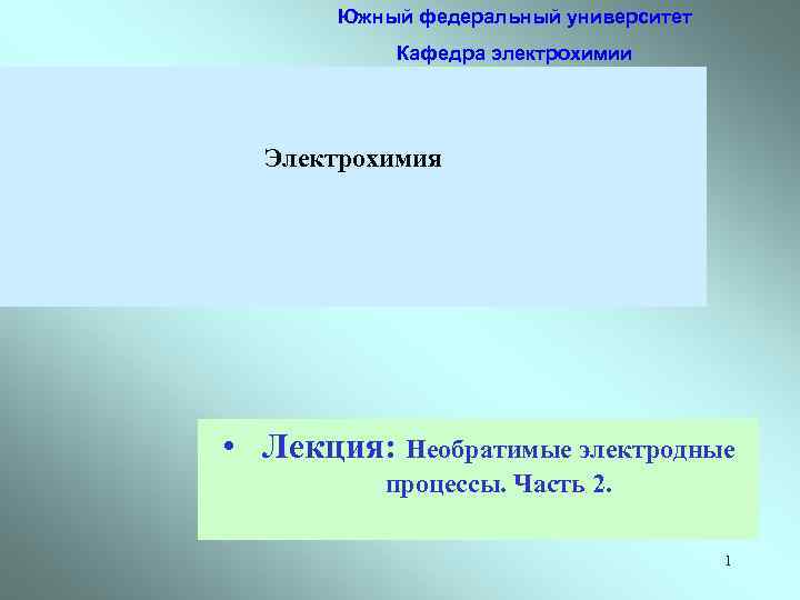 Южный федеральный университет Кафедра электрохимии Электрохимия • Лекция: Необратимые электродные процессы. Часть 2. 1