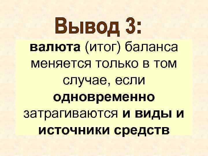 валюта (итог) баланса меняется только в том случае, если одновременно затрагиваются и виды и