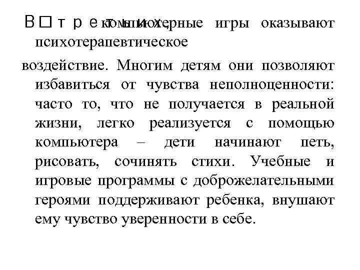 В третьих, компьютерные игры оказывают психотерапевтическое воздействие. Многим детям они позволяют избавиться от чувства