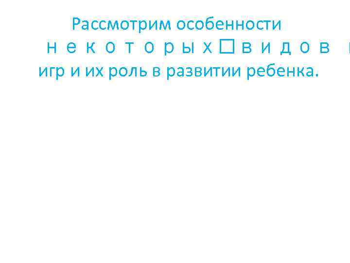 Рассмотрим особенности некоторых видов к игр и их роль в развитии ребенка. 