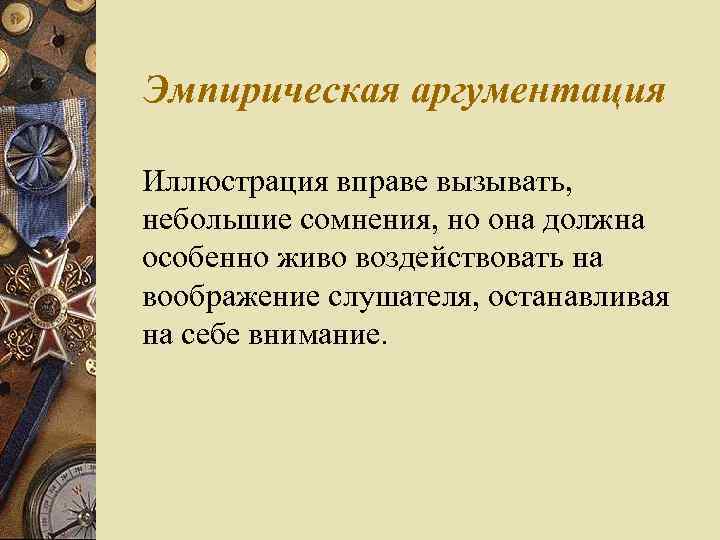 Эмпирическая аргументация Иллюстрация вправе вызывать, небольшие сомнения, но она должна особенно живо воздействовать на