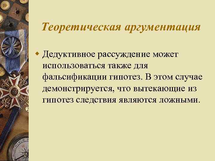 Теоретическая аргументация w Дедуктивное рассуждение может использоваться также для фальсификации гипотез. В этом случае