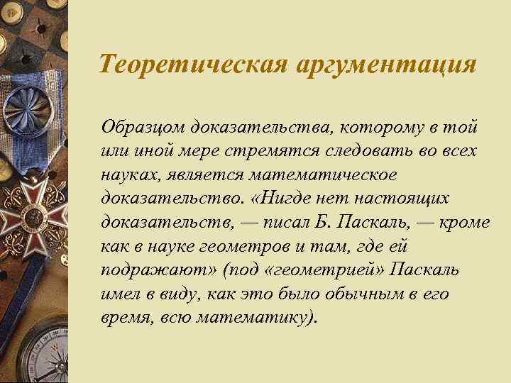Теоретическая аргументация Образцом доказательства, которому в той или иной мере стремятся следовать во всех
