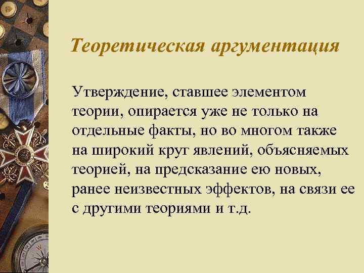Теоретическая аргументация Утверждение, ставшее элементом теории, опирается уже не только на отдельные факты, но