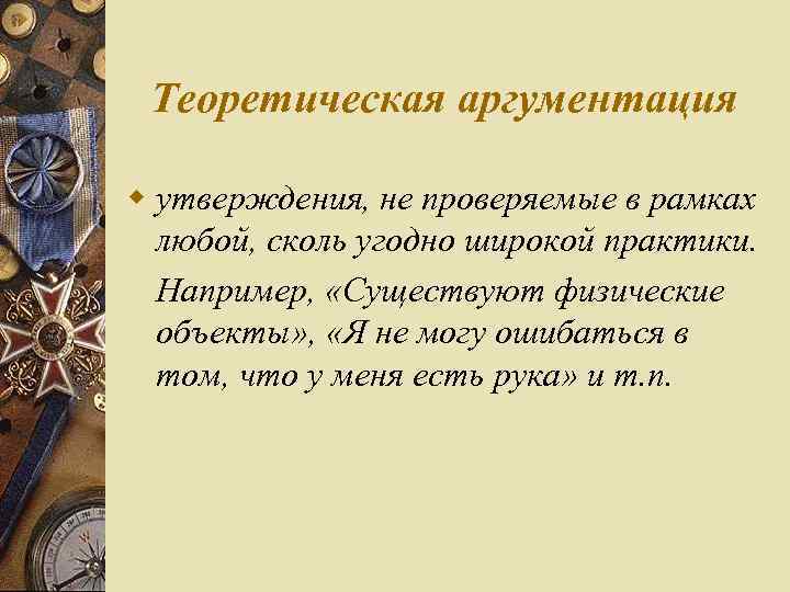 Теоретическая аргументация w утверждения, не проверяемые в рамках любой, сколь угодно широкой практики. Например,