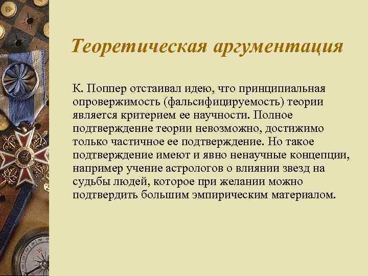 Теоретическая аргументация К. Поппер отстаивал идею, что принципиальная опровержимость (фальсифицируемость) теории является критерием ее