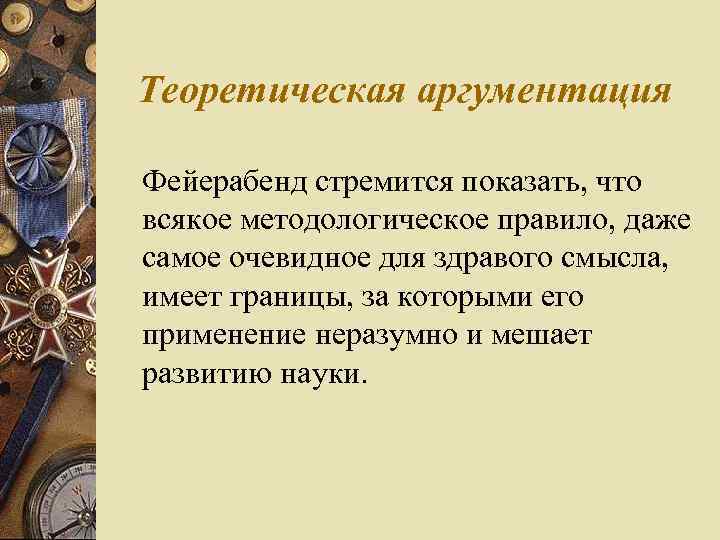 Теоретическая аргументация Фейерабенд стремится показать, что всякое методологическое правило, даже самое очевидное для здравого