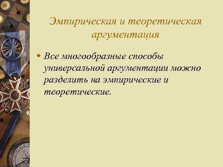 Эмпирическая и теоретическая аргументация w Все многообразные способы универсальной аргументации можно разделить на эмпирические