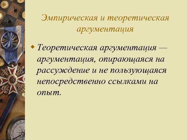 Эмпирическая и теоретическая аргументация w Теоретическая аргументация — аргументация, опирающаяся на рассуждение и не