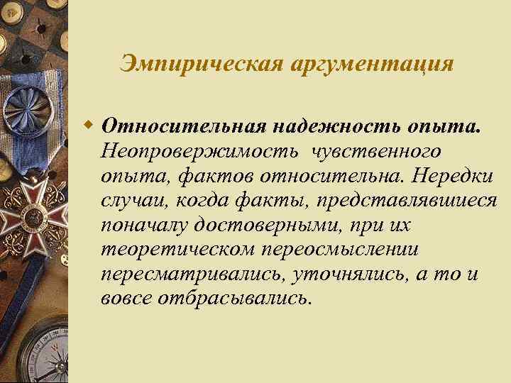 Эмпирическая аргументация w Относительная надежность опыта. Неопровержимость чувственного опыта, фактов относительна. Нередки случаи, когда