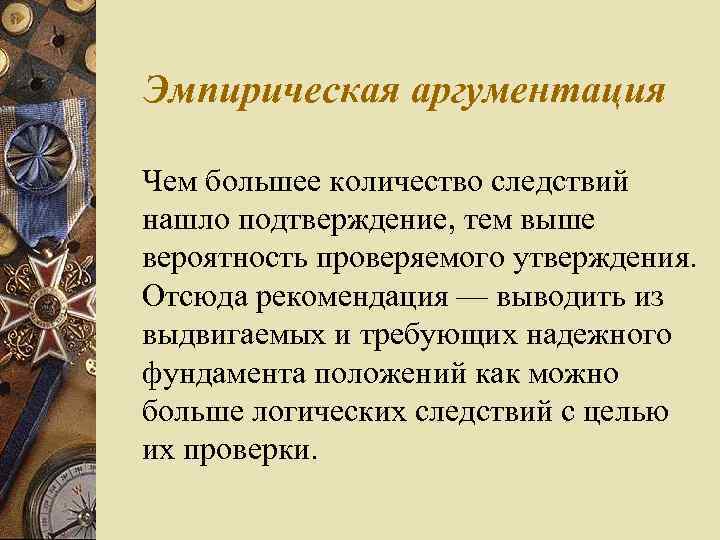 Эмпирическая аргументация Чем большее количество следствий нашло подтверждение, тем выше вероятность проверяемого утверждения. Отсюда