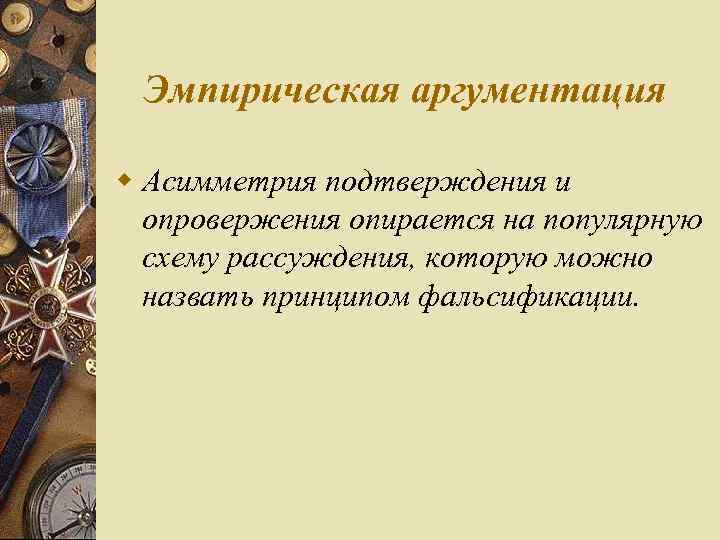 Эмпирическая аргументация w Асимметрия подтверждения и опровержения опирается на популярную схему рассуждения, которую можно