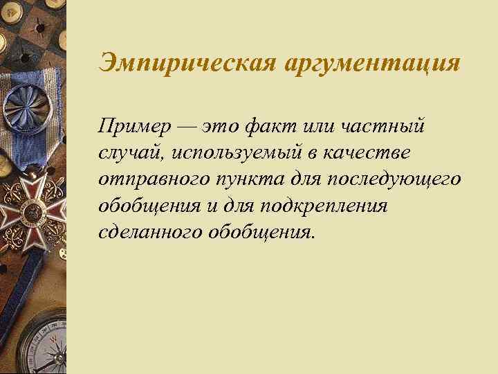 Эмпирическая аргументация Пример — это факт или частный случай, используемый в качестве отправного пункта