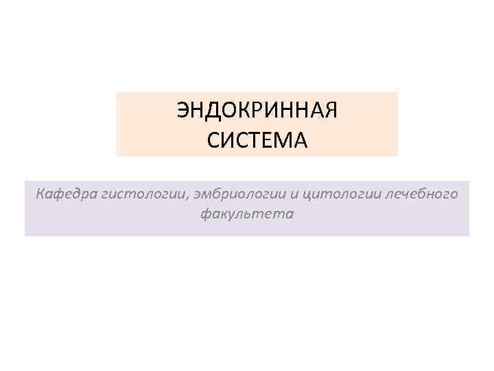 ЭНДОКРИННАЯ СИСТЕМА Кафедра гистологии, эмбриологии и цитологии лечебного факультета 