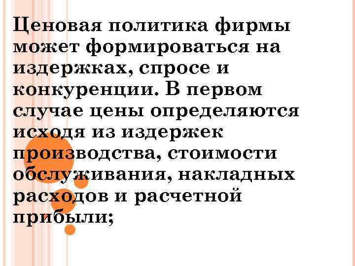 Ценовая политика фирмы может формироваться на издержках, спросе и конкуренции. В первом случае цены
