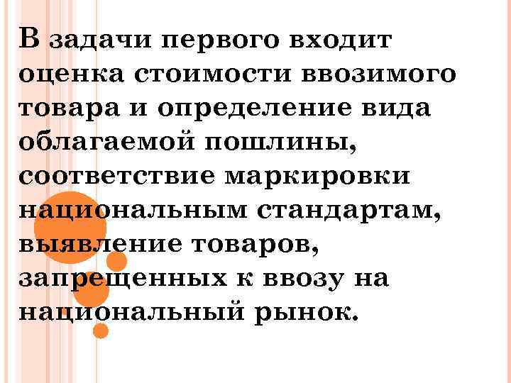 В задачи первого входит оценка стоимости ввозимого товара и определение вида облагаемой пошлины, соответствие