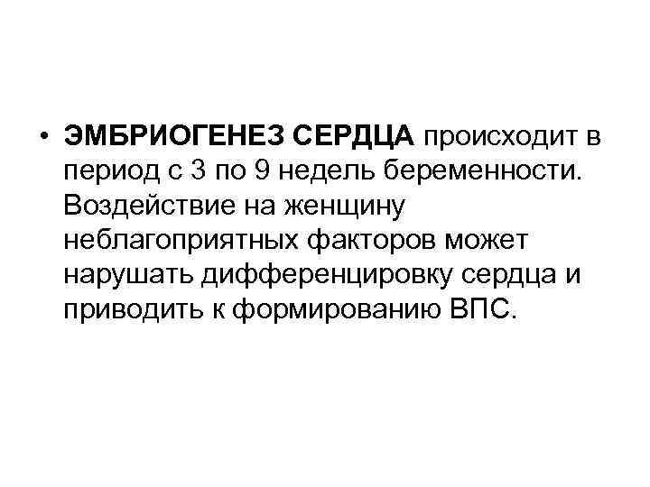  • ЭМБРИОГЕНЕЗ СЕРДЦА происходит в период с 3 по 9 недель беременности. Воздействие
