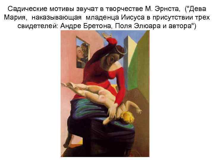 Садические мотивы звучат в творчестве М. Эрнста, (