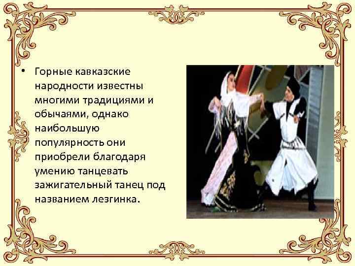  • Горные кавказские народности известны многими традициями и обычаями, однако наибольшую популярность они