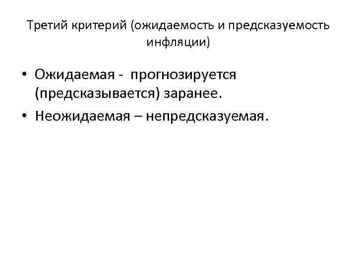 Третий критерий (ожидаемость и предсказуемость инфляции) • Ожидаемая - прогнозируется (предсказывается) заранее. • Неожидаемая