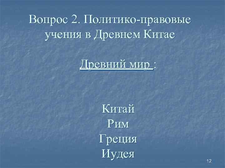 Вопрос 2. Политико-правовые учения в Древнем Китае Древний мир : Китай Рим Греция Иудея