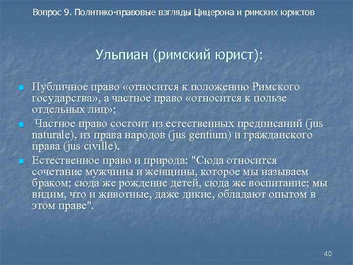 Вопрос 9. Политико-правовые взгляды Цицерона и римских юристов Ульпиан (римский юрист): n n n