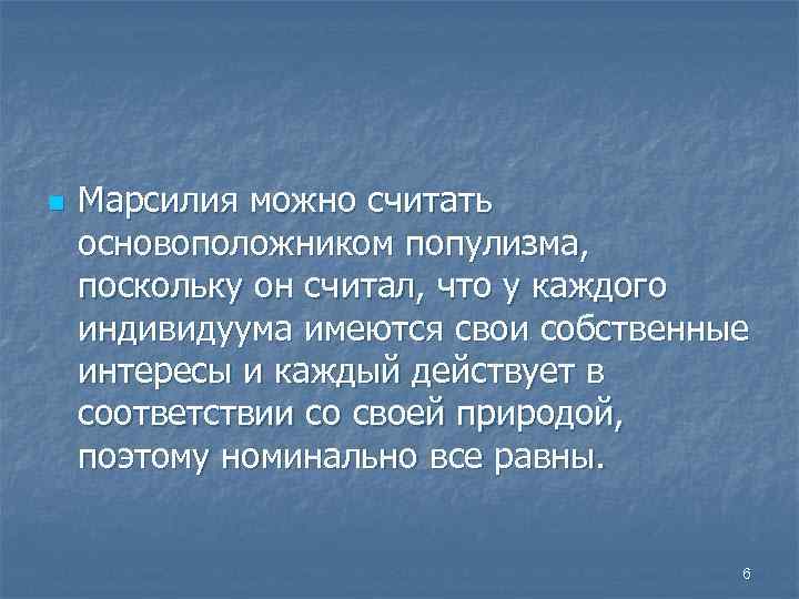 n Марсилия можно считать основоположником популизма, поскольку он считал, что у каждого индивидуума имеются