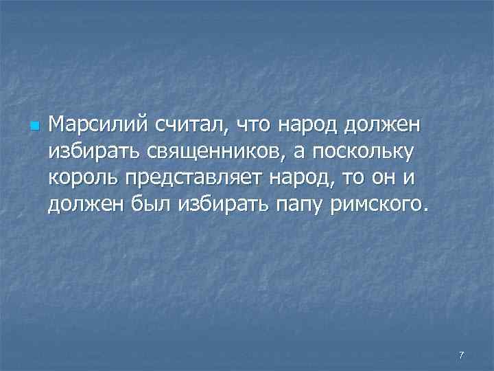 n Марсилий считал, что народ должен избирать священников, а поскольку король представляет народ, то