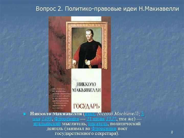 Вопрос 2. Политико-правовые идеи Н. Макиавелли n Никколо Макиаве лли (итал. Niccolò Machiavelli; 3