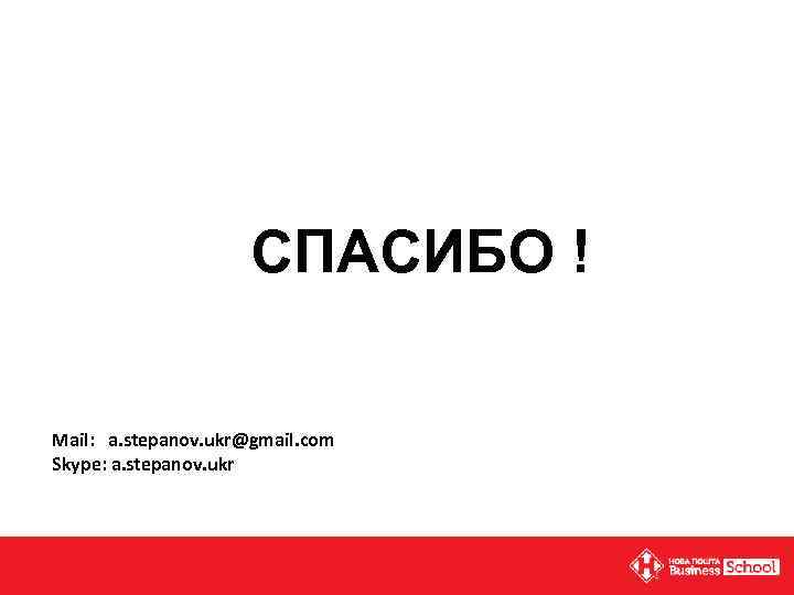 СПАСИБО ! Mail: a. stepanov. ukr@gmail. com Skype: a. stepanov. ukr 