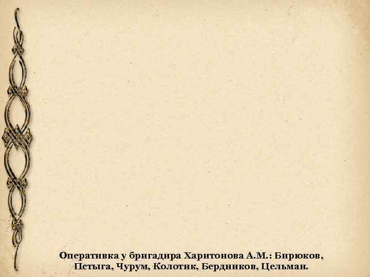 Оперативка у бригадира Харитонова А. М. : Бирюков, Пстыга, Чурум, Колотик, Бердников, Цельман. 