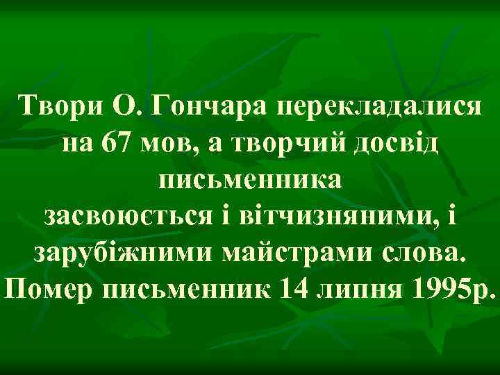 Твори О. Гончара перекладалися на 67 мов, а творчий досвід письменника засвоюється і вітчизняними,