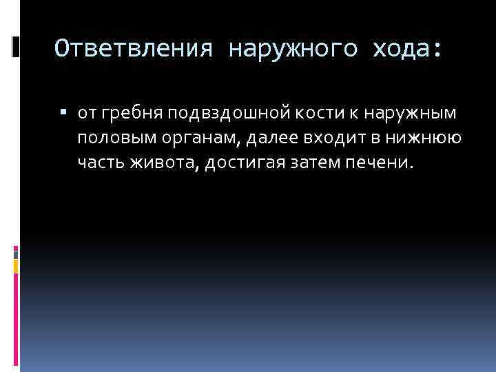 Ответвления наружного хода: от гребня подвздошной кости к наружным половым органам, далее входит в