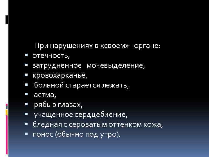  При нарушениях в «своем» органе: отечность, затрудненное мочевыделение, кровохарканье, больной старается лежать, астма,