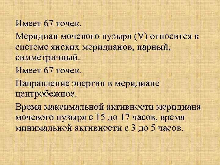 Имеет 67 точек. Меридиан мочевого пузыря (V) относится к системе янских меридианов, парный, симметричный.