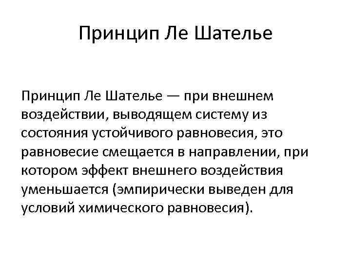 Принцип Ле Шателье — при внешнем воздействии, выводящем систему из состояния устойчивого равновесия, это