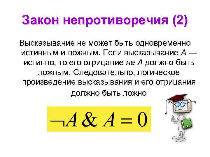 Закон непротиворечия (2) Высказывание не может быть одновременно истинным и ложным. Если высказывание А