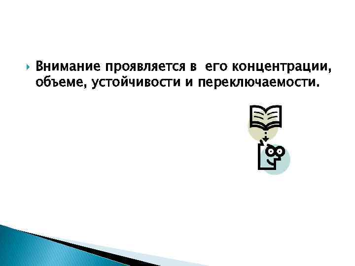  Внимание проявляется в его концентрации, объеме, устойчивости и переключаемости. 