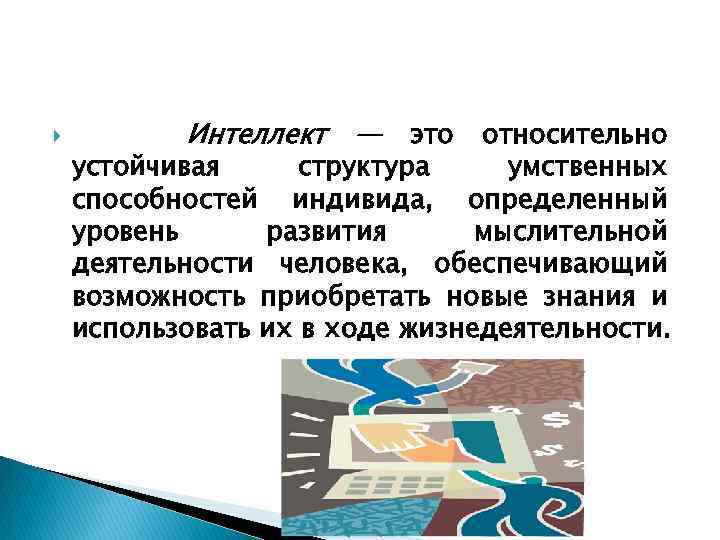  Интеллект — это относительно устойчивая структура умственных способностей индивида, определенный уровень развития мыслительной