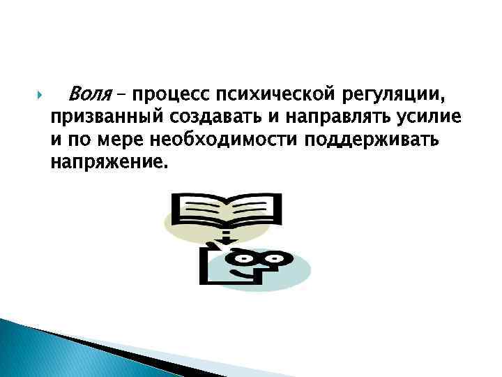  Воля – процесс психической регуляции, призванный создавать и направлять усилие и по мере