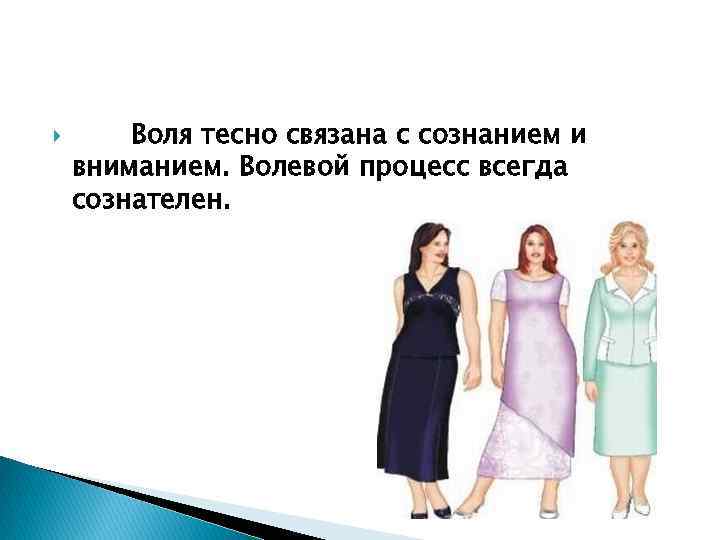  Воля тесно связана с сознанием и вниманием. Волевой процесс всегда сознателен. 