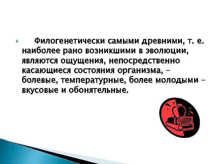  Филогенетически самыми древними, т. е. наиболее рано возникшими в эволюции, являются ощущения, непосредственно