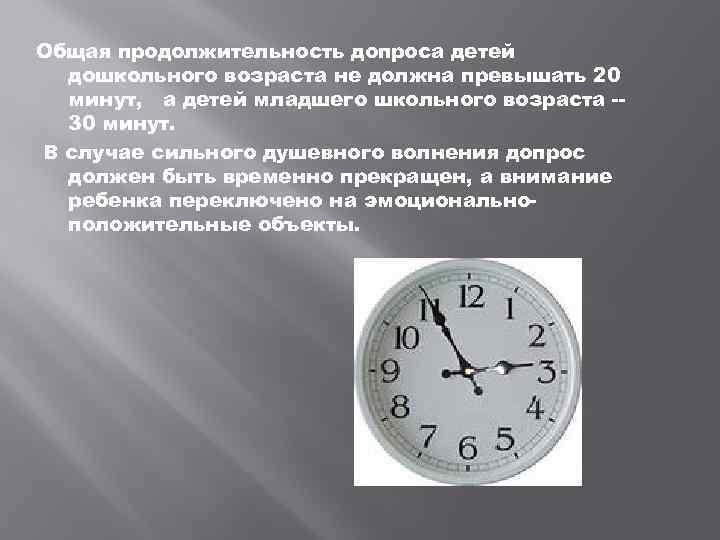 Общая продолжительность допроса детей дошкольного возраста не должна превышать 20 минут, а детей младшего