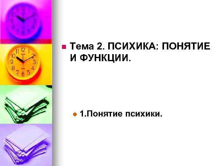 n Тема 2. ПСИХИКА: ПОНЯТИЕ И ФУНКЦИИ. l 1. Понятие психики. 