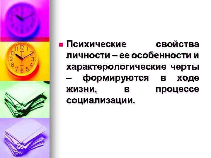 n Психические свойства личности – ее особенности и характерологические черты – формируются в ходе
