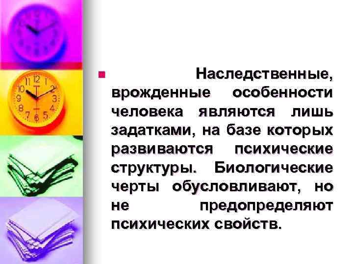 n Наследственные, врожденные особенности человека являются лишь задатками, на базе которых развиваются психические структуры.