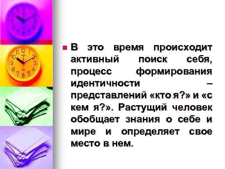 n В это время происходит активный поиск себя, процесс формирования идентичности – представлений «кто